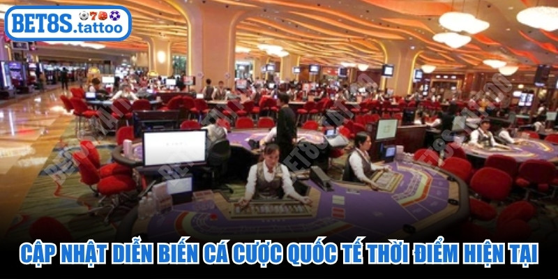 Cập nhật diễn biến cá cược quốc tế thời điểm hiện tại